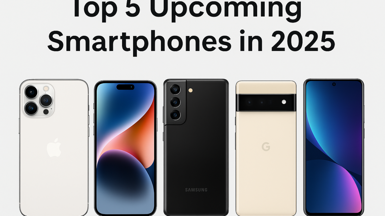 Top 5 Upcoming Smartphones in 2025