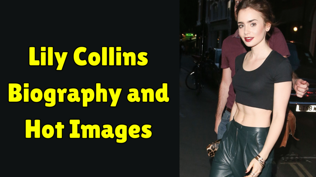 Lily Collins Biography and Hot Images